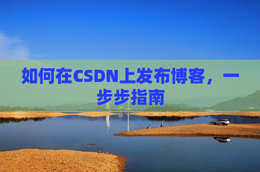 如何在CSDN上发布博客,一步步指南